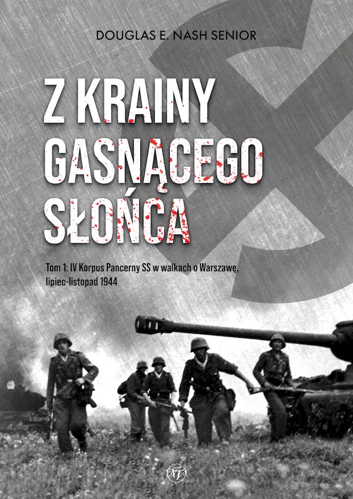 Kniha Z krainy gasnącego słońca. Tom 1. IV Korpus Pancerny SS w walkach o Warszawę, lipiec-listopad 1944 Douglas E. Nash