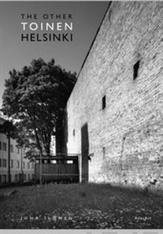Kniha Toinen Helsinki. Kortteleiden kääntöpuolen arkkitehtuuri - The other Helsinki. The Reverse Face of Arhitecture in the City Juha Ilonen