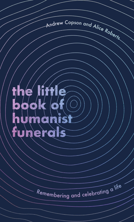 Carte Little Book of Humanist Funerals Alice Roberts