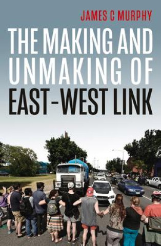 Knjiga Making and Unmaking of East-West Link James C Murphy