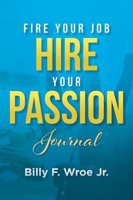 Knjiga Fire Your Job, Hire Your Passion Journal Billy F. Wroe Jr.
