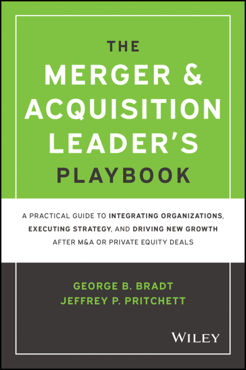 Könyv Merger & Acquisition Leader's Playbook - A Practical Guide to Integrating Organizations, Executing Strategy, and Driving New Growth after George B. Bradt