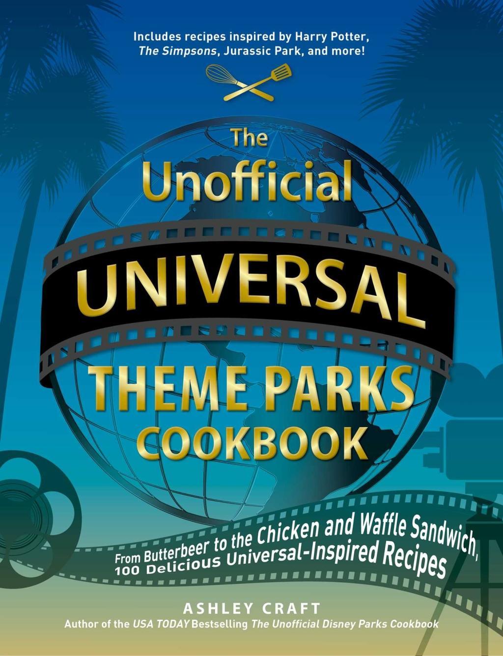 Kniha The Unofficial Universal Theme Parks Cookbook: From Moose Juice to Chicken and Waffle Sandwiches, 75+ Delicious Universal-Inspired Recipes 
