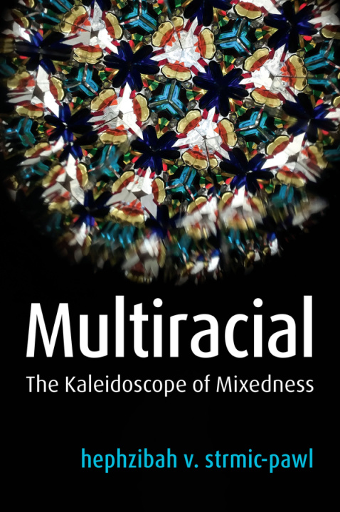 Knjiga Multiracial - The Kaleidoscope of Mixedness Hephzibah V. Strmic-Pawl