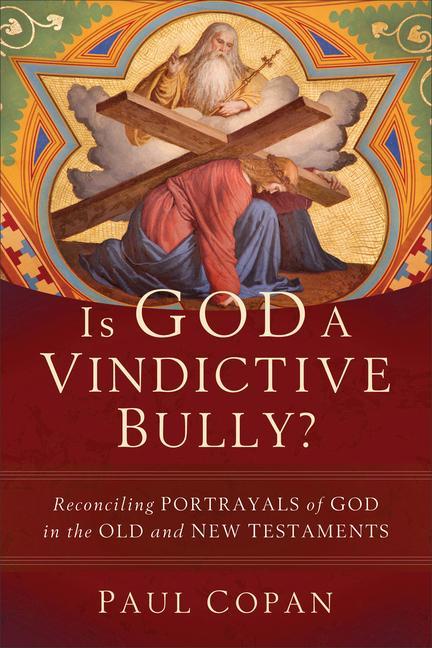 Könyv Is God a Vindictive Bully? - Reconciling Portrayals of God in the Old and New Testaments 