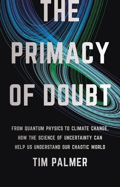 Kniha The Primacy of Doubt: From Quantum Physics to Climate Change, How the Science of Uncertainty Can Help Us Understand Our Chaotic World 