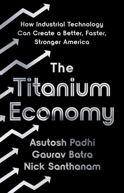 Kniha The Titanium Economy: How Industrial Technology Can Create a Better, Faster, Stronger America Asutosh Padhi