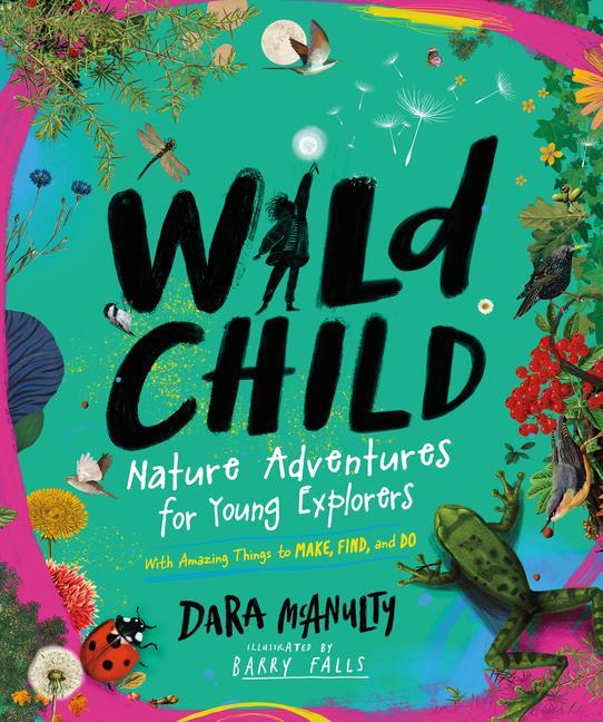 Kniha Wild Child: Nature Adventures for Young Explorers--With Amazing Things to Make, Find, and Do Barry Falls