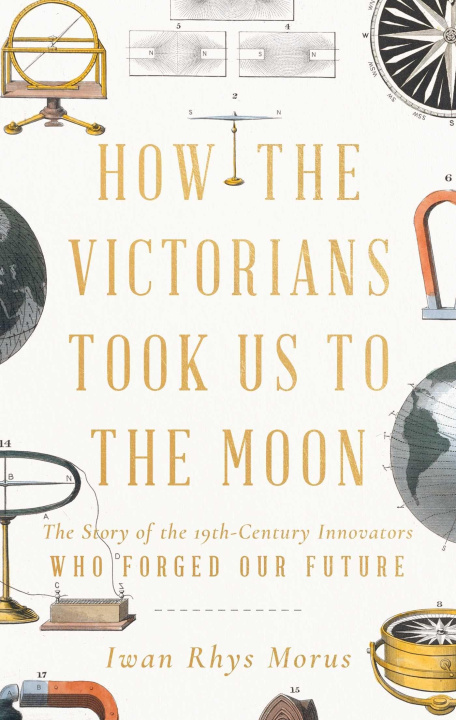 Книга How the Victorians Took Us to the Moon: The Story of the 19th-Century Innovators Who Forged Our Future 