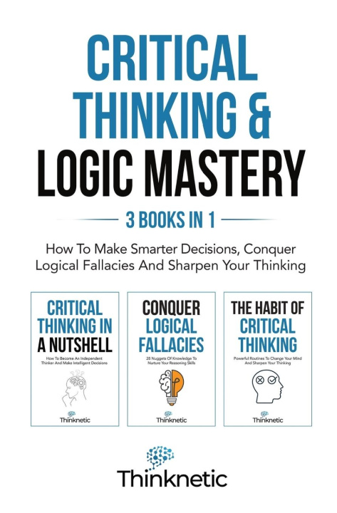 Könyv Critical Thinking & Logic Mastery - 3 Books In 1 