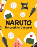 Könyv Naruto: The Unofficial Cookbook: (Naruto Cookbook, Anime Cookbook, Naruto Book, Anime Tie-In) 