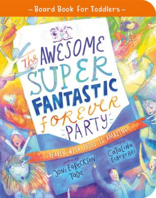 Kniha The Awesome Super Fantastic Forever Party Board Book: Heaven with Jesus Is Amazing! Catalina Echeverri