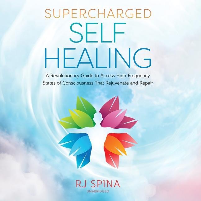 Digital Supercharged Self-Healing: A Revolutionary Guide to Access High-Frequency States of Consciousness That Rejuvenate and Repair George Newbern