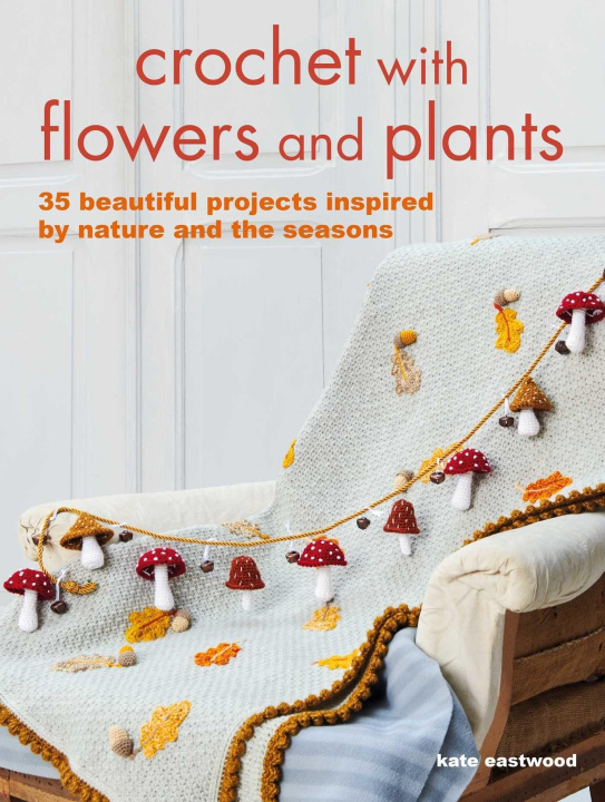 Книга Crochet with Flowers and Plants: 35 Beautiful Patterns Inspired by Nature and the Seasons 