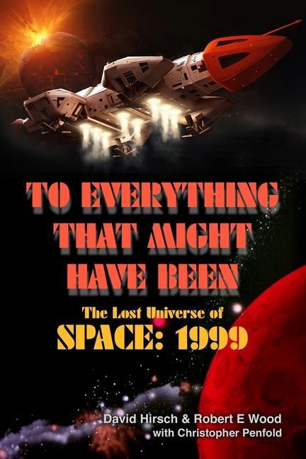Carte To Everything That Might Have Been: The Lost Universes of Space: 1999 Robert E Wood