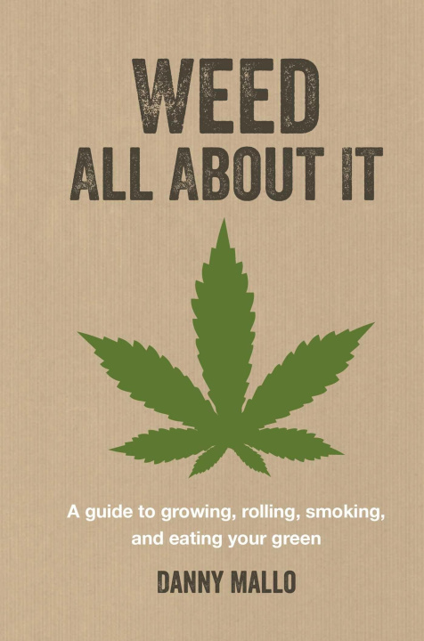 Carte Weed All about It: A Guide to Growing, Rolling, Smoking, and Eating Your Green 