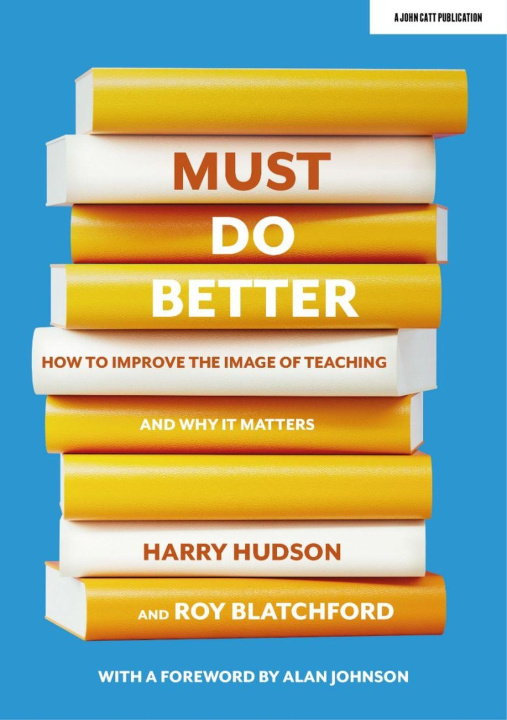 Book Must do better: How to improve the image of teaching and why it matters Harry Hudson
