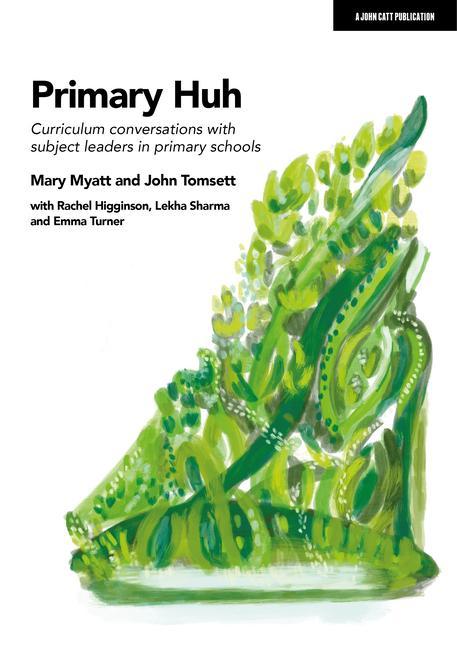 Book Primary Huh: Curriculum conversations with subject leaders in primary schools Mary Myatt