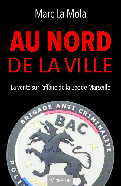 Knjiga Au nord de la ville - La vérité sur l'affaire de la BAC de Marseille Marc La Mola