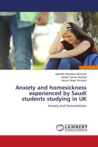 Knjiga Anxiety and homesickness experienced by Saudi students studying in UK Jalham Jaman Alsehali