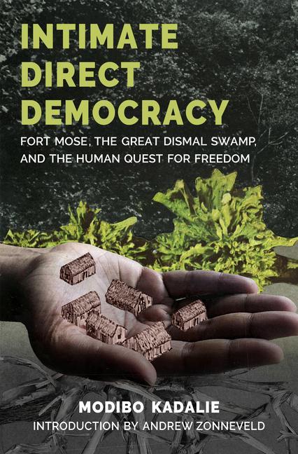 Knjiga Intimate Direct Democracy: Fort Mose, the Great Dismal Swamp, and the Human Quest for Freedom Andrew Zonneveld