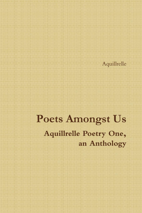 Kniha Poets Amongst Us Aquillrelle Poetry One, an Anthology Aquillrelle
