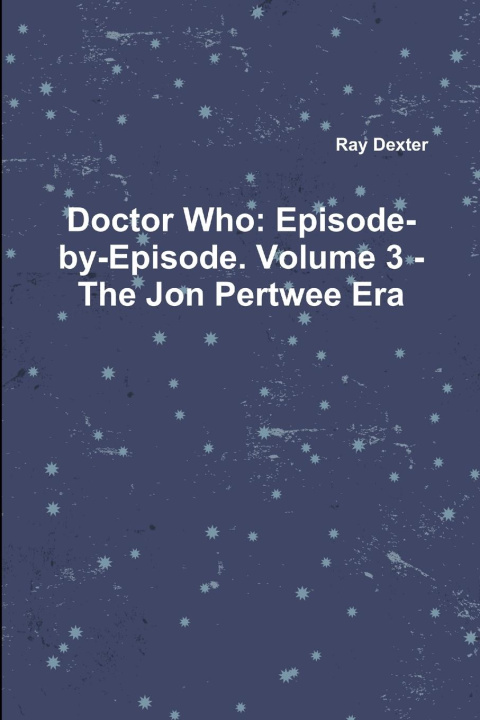 Kniha Doctor Who: Episode-by-Episode. Volume 3 - The Jon Pertwee Era Ray Dexter