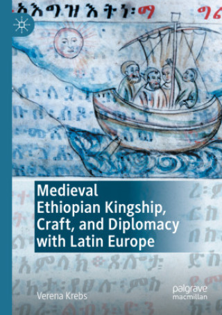 Libro Medieval Ethiopian Kingship, Craft, and Diplomacy with Latin Europe Verena Krebs