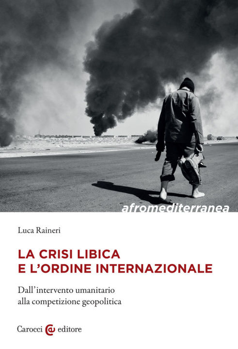 Книга crisi libica e l'ordine internazionale. Dall'intervento umanitario alla competizione geopolitica Luca Raineri