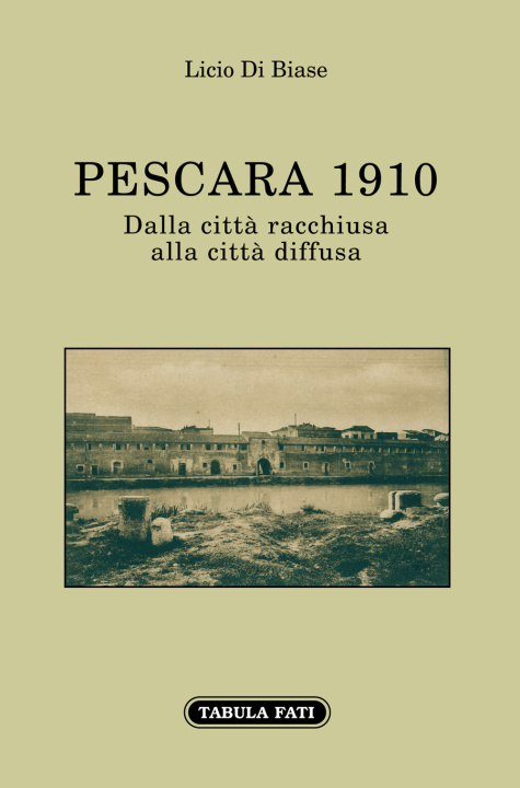 Carte Pescara 1910. Dalla città racchiusa alla città diffusa Licio Di Biase