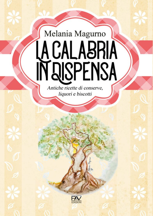 Kniha Calabria in dispensa. Antiche ricette di conserve, liquori e biscotti Melania Magurno