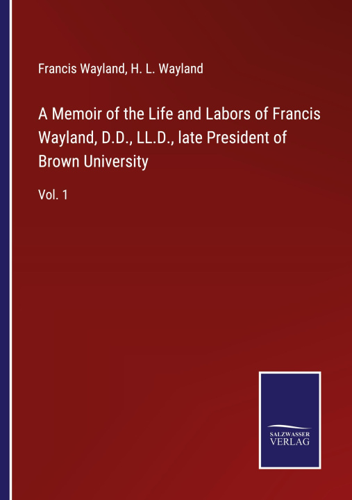 Könyv Memoir of the Life and Labors of Francis Wayland, D.D., LL.D., late President of Brown University H. L. Wayland