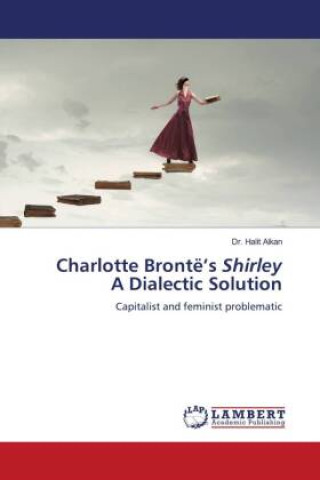 Knjiga Charlotte Brontë?s Shirley A Dialectic Solution Dr. Halit Alkan