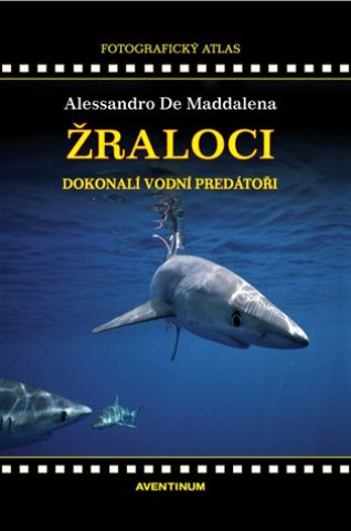 Carte Žraloci, dokonalí vodní predátoři De Maddalena Alessandro