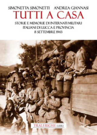 Kniha Tutti a casa. Storie e memorie di Internati Militari Italiani di Lucca e provincia. 8 settembre 1943 Andrea Giannasi