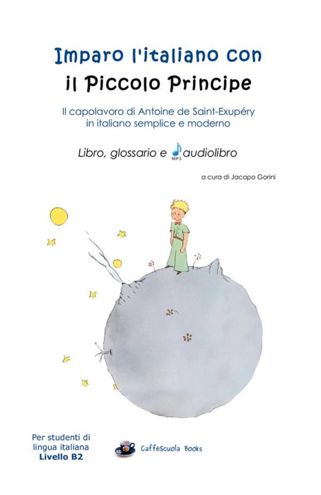 Kniha Imparo l'italiano con il Piccolo Principe: libro, glossario e audiolibro. Per gli studenti di lingua italiana livello B2 Jacopo Gorini