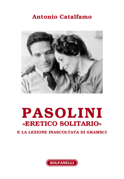 Kniha Pasolini «eretico solitario» e la lezione inascoltata di Gramsci Antonio Catalfamo