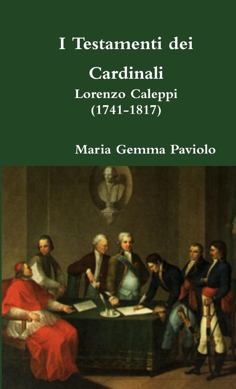 Knjiga I Testamenti Dei Cardinali: Lorenzo Caleppi (1741-1817) Maria Gemma Paviolo