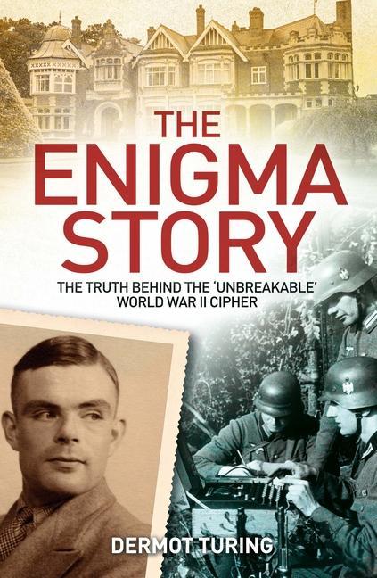 Carte The Enigma Story: The Truth Behind the 'Unbreakable' World War II Cipher 