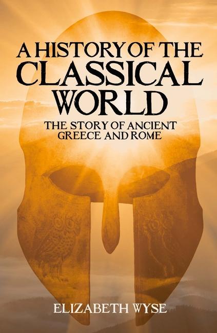 Book A History of the Classical World: The Story of Ancient Greece and Rome 