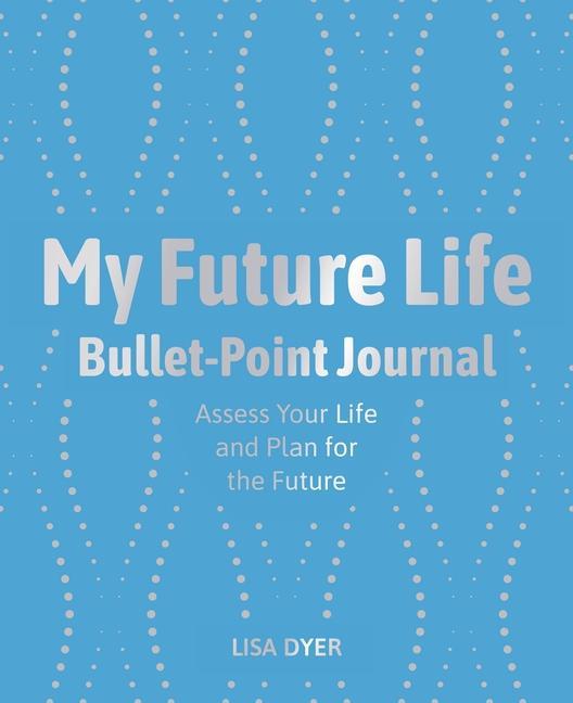 Book My Future Life Bullet Point Journal: Assess Your Life and Plan for the Future 