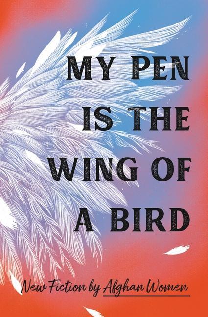 Kniha My Pen Is the Wing of a Bird: New Fiction by Afghan Women 