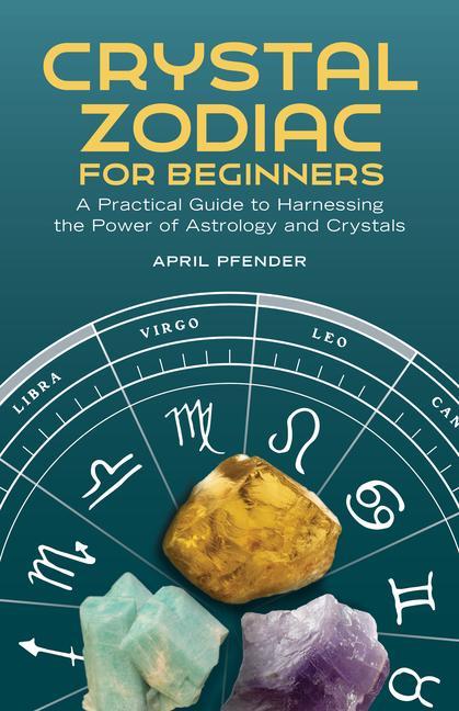 Kniha Crystal Zodiac for Beginners: A Practical Guide to Harnessing the Power of Astrology and Crystals 