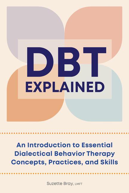 Kniha Dbt Explained: An Introduction to Essential Dialectical Behavior Therapy Concepts, Practices, and Skills 