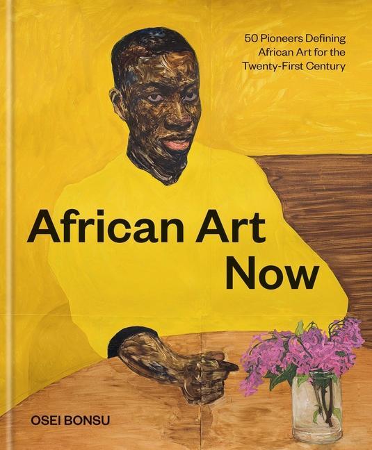Kniha African Art Now: 50 Pioneers Defining African Art for the Twenty-First Century 