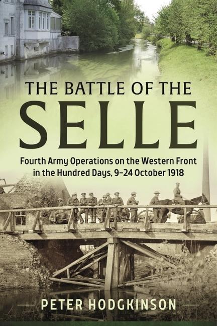 Книга The Battle of the Selle: Fourth Army Operations on the Western Front in the Hundred Days 9-24 October 1918 