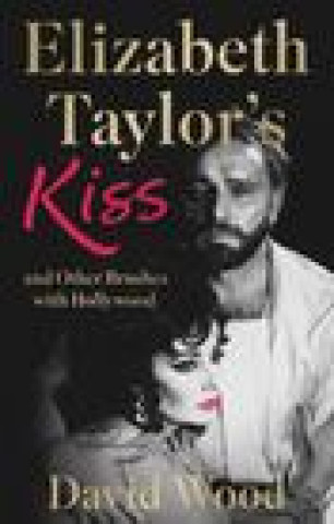 Kniha Elizabeth Taylor's Kiss and Other Brushes with Hollywood David Wood