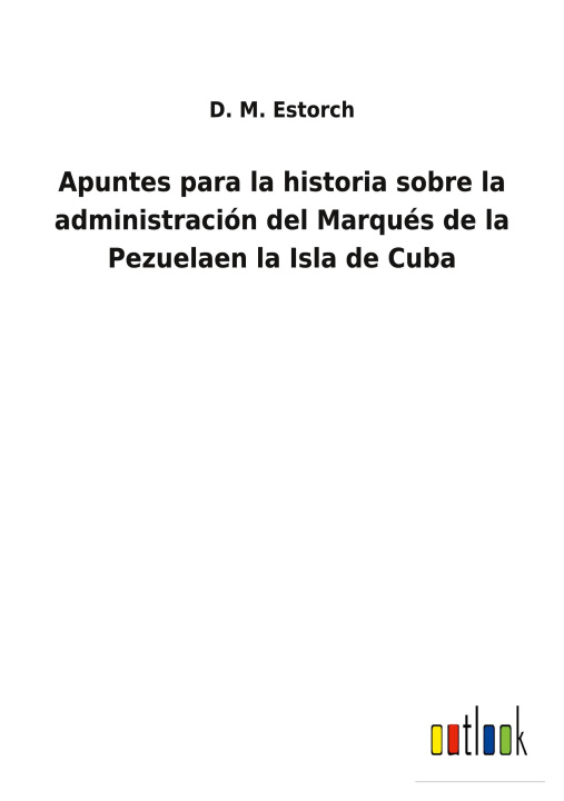 Книга Apuntes para la historia sobre la administracion del Marques de la Pezuelaen la Isla de Cuba 