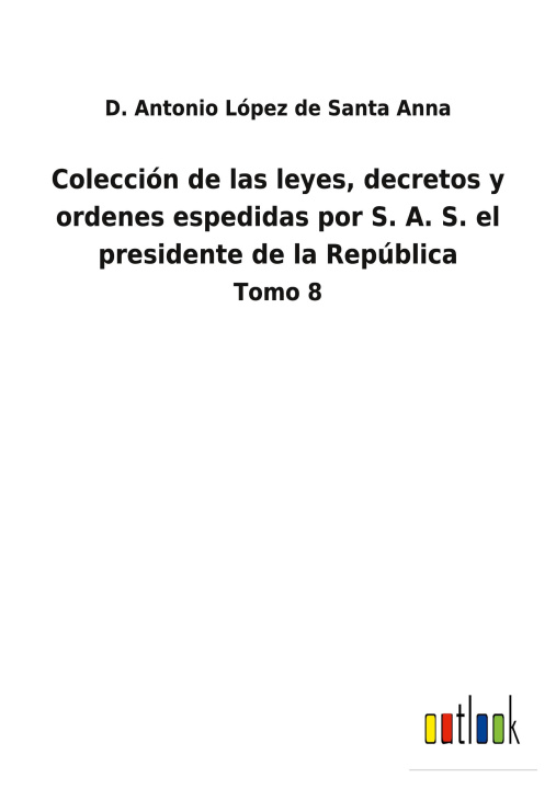 Kniha Coleccion de las leyes, decretos y ordenes espedidas por S. A. S. el presidente de la Republica 