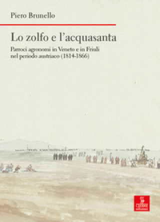 Könyv zolfo e l’acquasanta. Parroci agronomi in Veneto e in Friuli nel periodo austriaco (1814-1866) Piero Brunello